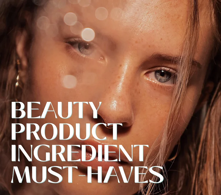 BEAUTY PRODUCT INGREDIENT MUST-HAVES