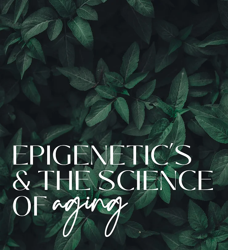 EPIGENETIC’S & THE SCIENCE OF AGING