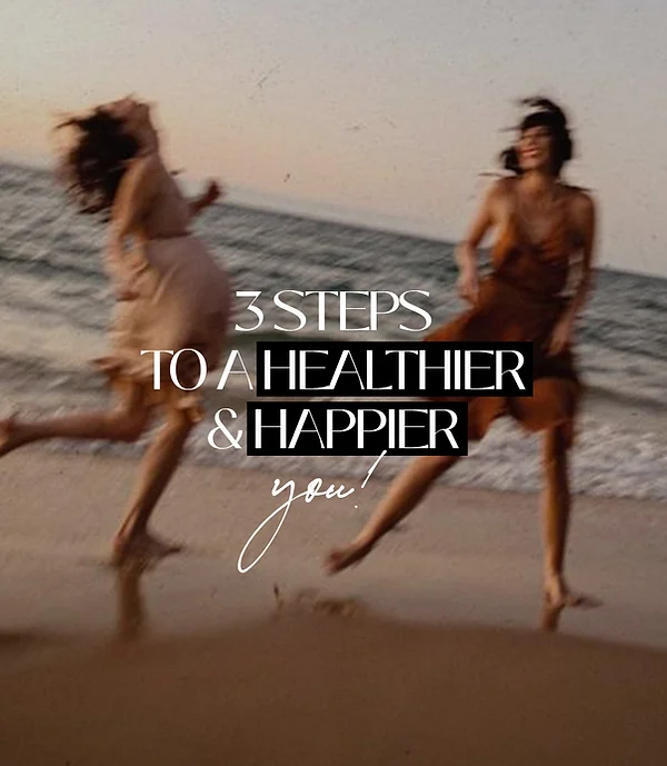 3 STEPS TO A HEALTHIER & HAPPIER YOU!