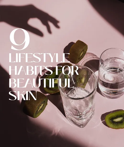 TOP 9 LIFESTYLE HABITS FOR BEAUTIFUL SKIN