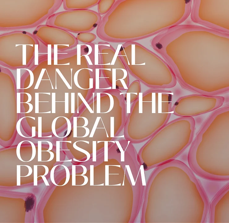 THE REAL DANGER BEHIND THE GLOBAL OBESITY PROBLEM