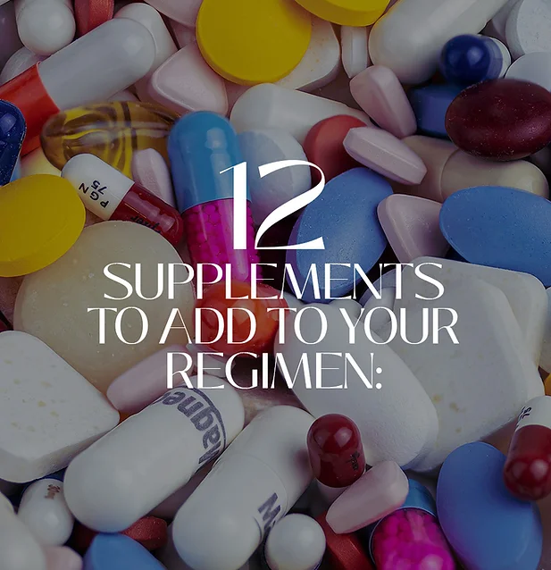 12 SUPPLEMENTS TO ADD TO YOUR REGIMEN