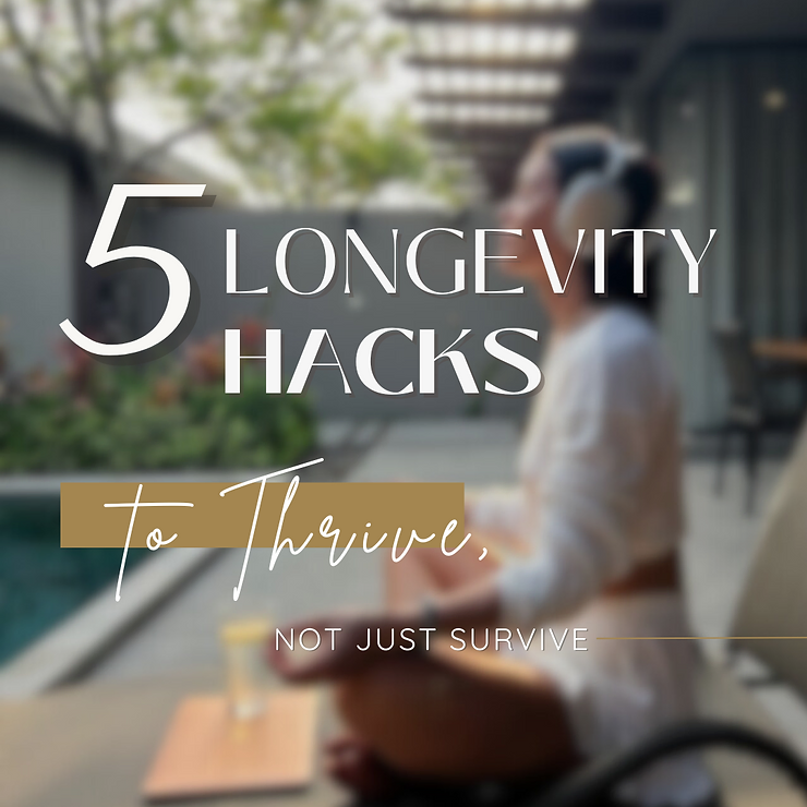 5 Longevity Hacks to Thrive, Not Just Survive