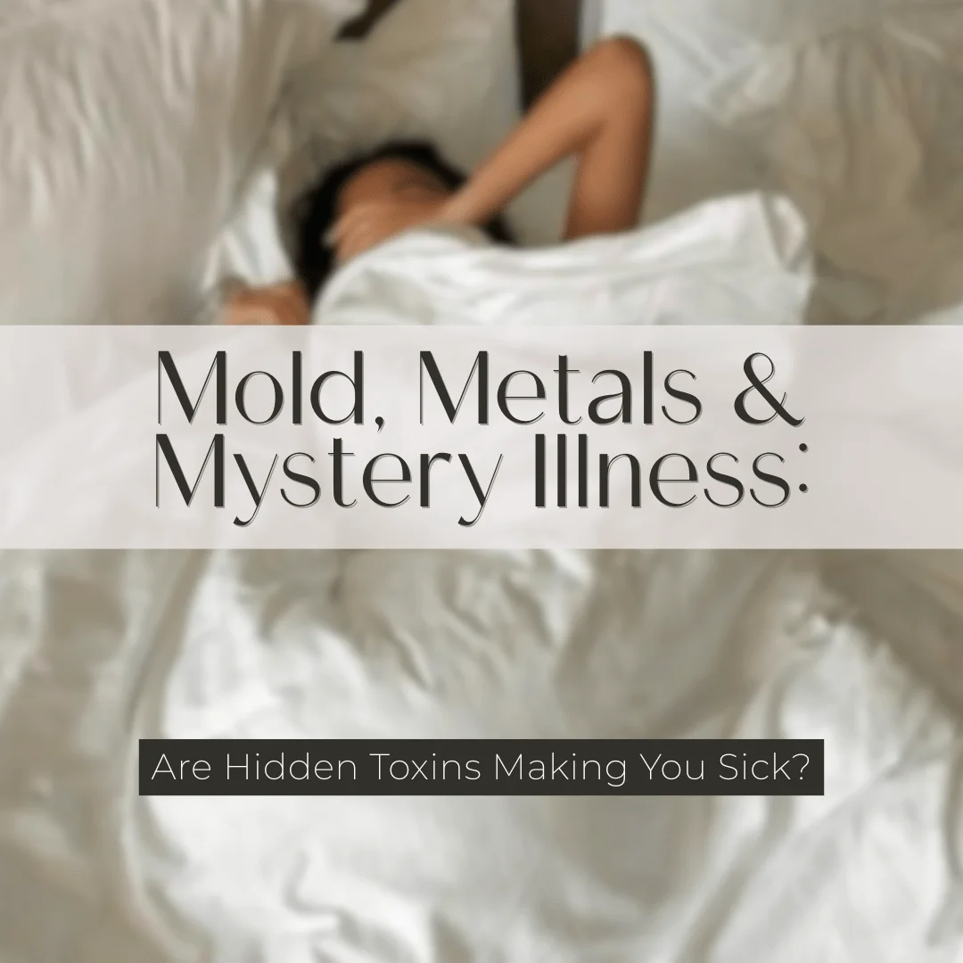 Mold, Metals & Mystery Illness: Are Hidden Toxins Making You Sick?