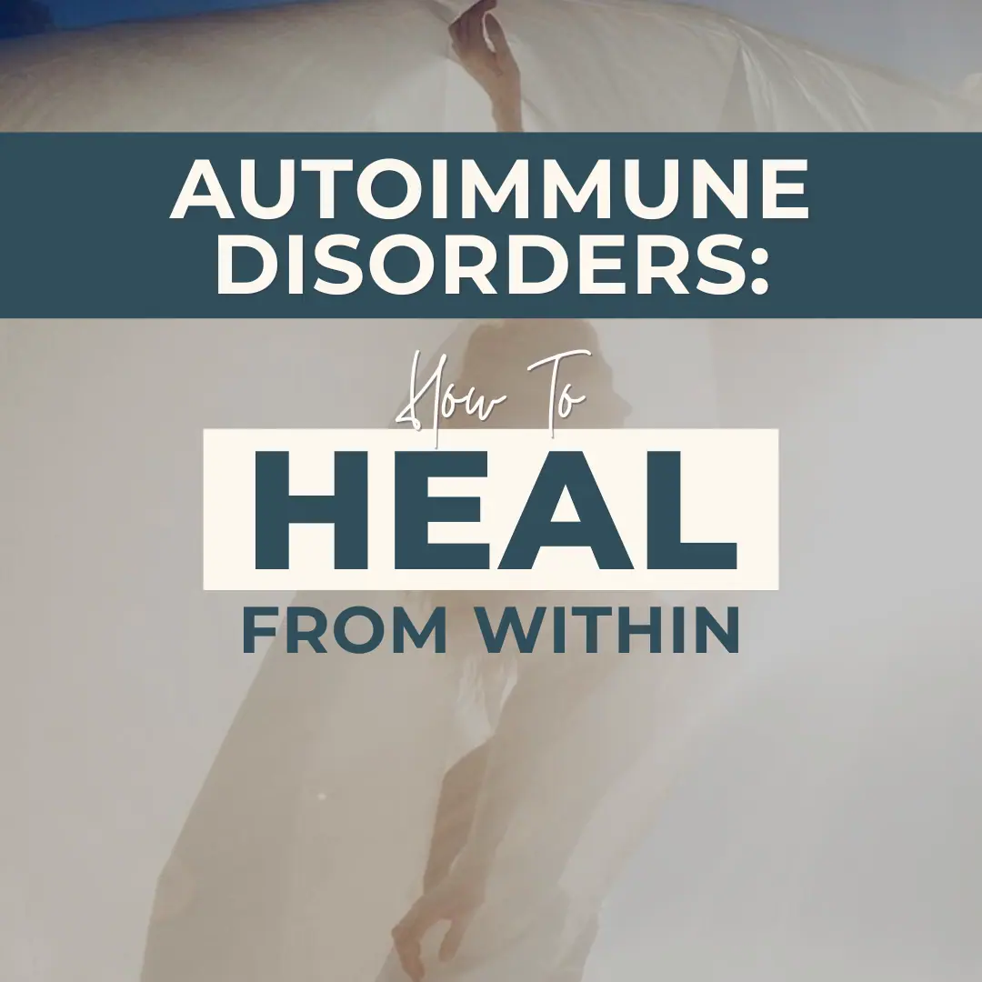 Autoimmune Disorders: How to Heal from Within