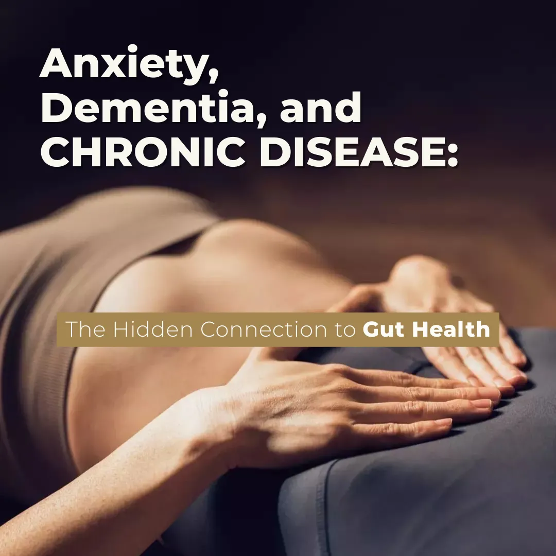 Anxiety, Dementia, and Chronic Disease: The Hidden Connection to Gut Health