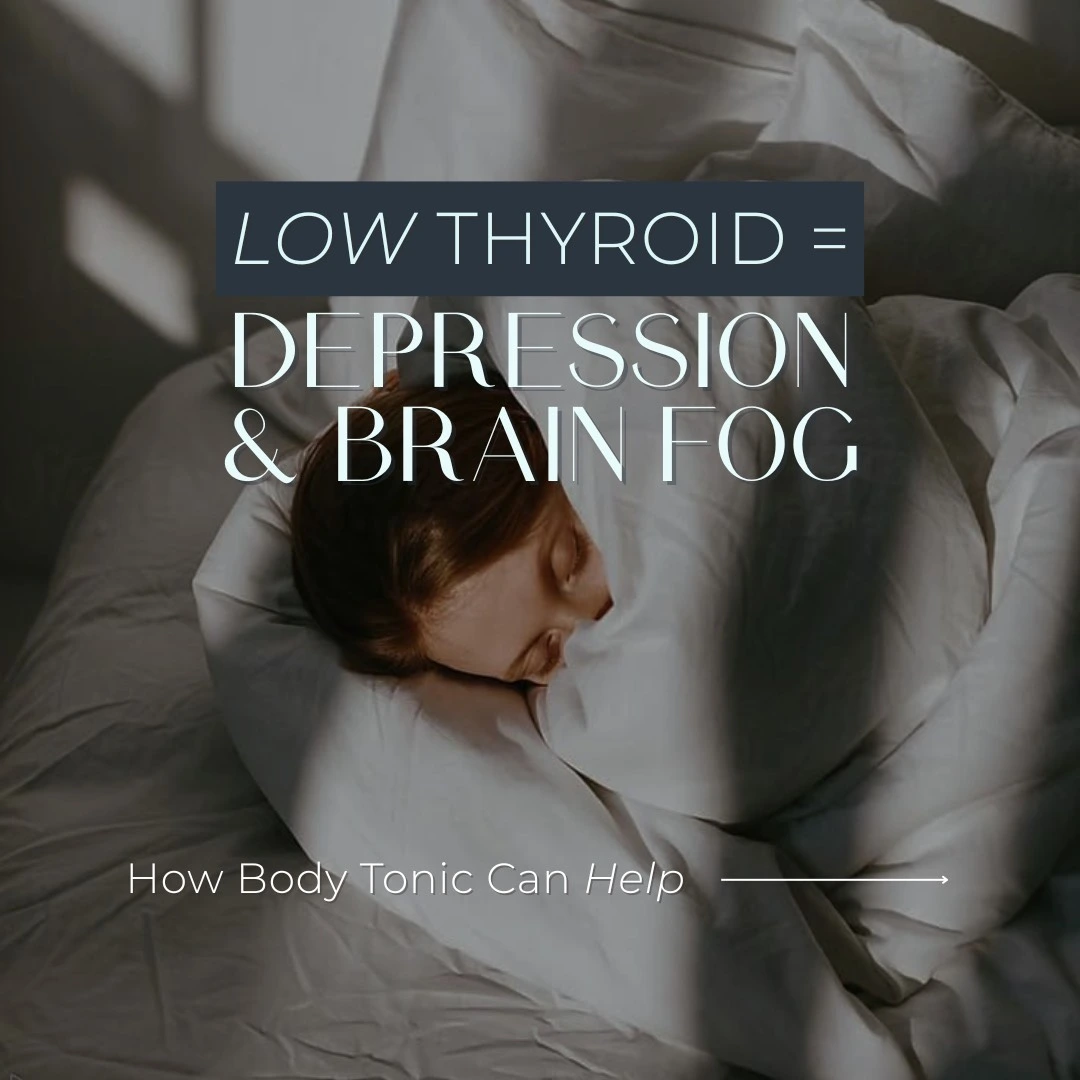 Low Thyroid, Depression & Brain Fog — How Body Tonic Can Help